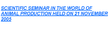 Text Box: SCIENTIFIC SEMINAR IN THE WORLD OF ANIMAL PRODUCTION HELD ON 21 NOVEMBER 2005